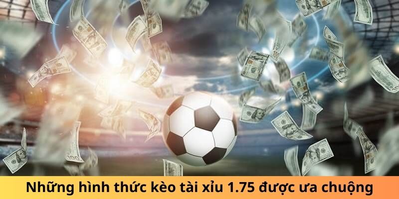 Những hình thức kèo tài xỉu 1.75 được ưa chuộng